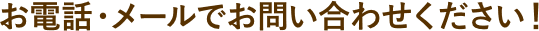 お電話・メールでお問い合わせください!